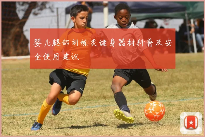 婴儿腿部训练类健身器材科普及安全使用建议