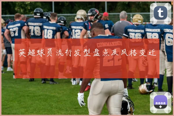 英超球员流行发型盘点及风格变迁