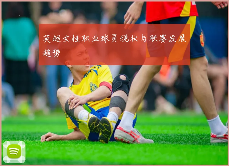 英超女性职业球员现状与联赛发展趋势