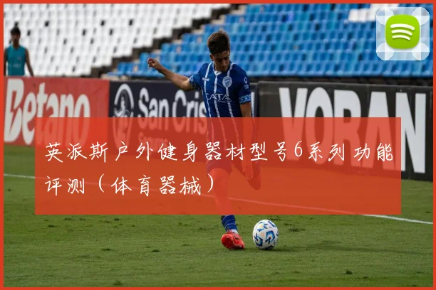 英派斯户外健身器材型号6系列功能评测（体育器械）