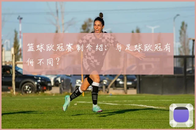 篮球欧冠赛制介绍：与足球欧冠有何不同？