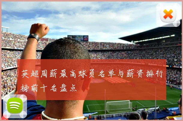 英超周薪最高球员名单与薪资排行榜前十名盘点